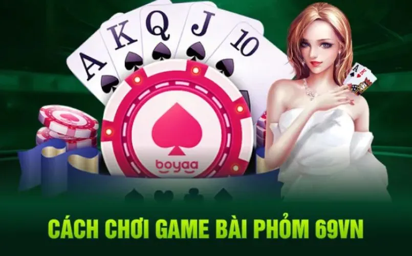 Luật chơi bài Phỏm 69VN cơ bản