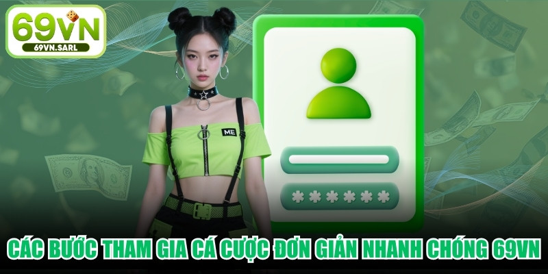 Các bước tham gia cá cược vô cùng đơn giản nhanh chóng tại 69VN