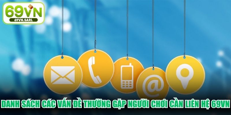 Danh sách các vấn đề thường gặp người chơi cần liên hệ 69VN
